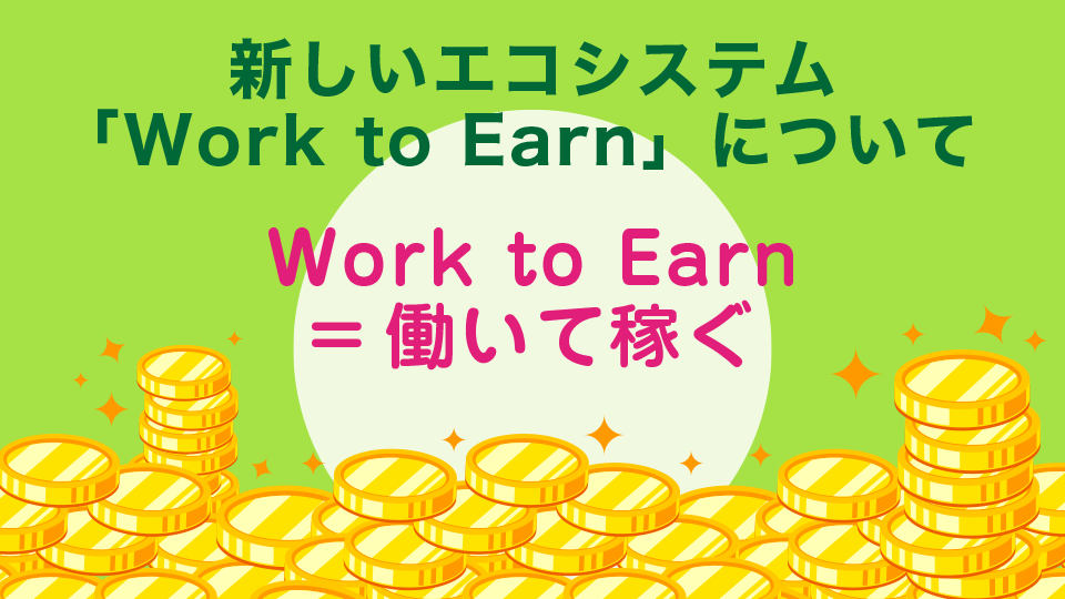 新しいエコシステム「Work to Earn」について