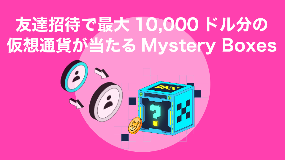 友達招待で最大10,000ドル分の仮想通貨が当たるMystery Boxesをゲット