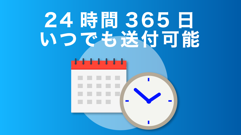 24時間365日いつでも送付可能