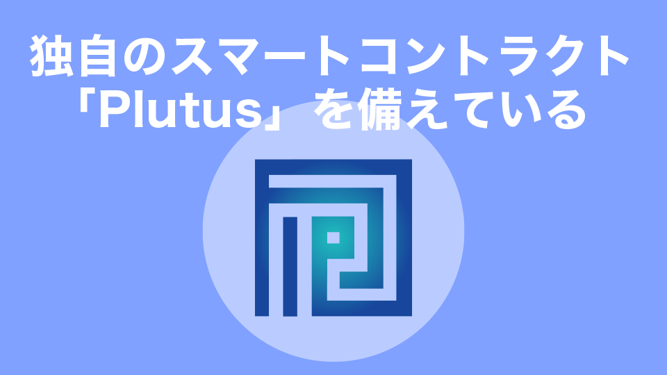 独自のスマートコントラクト「Plutus（プルータス）」を備えている