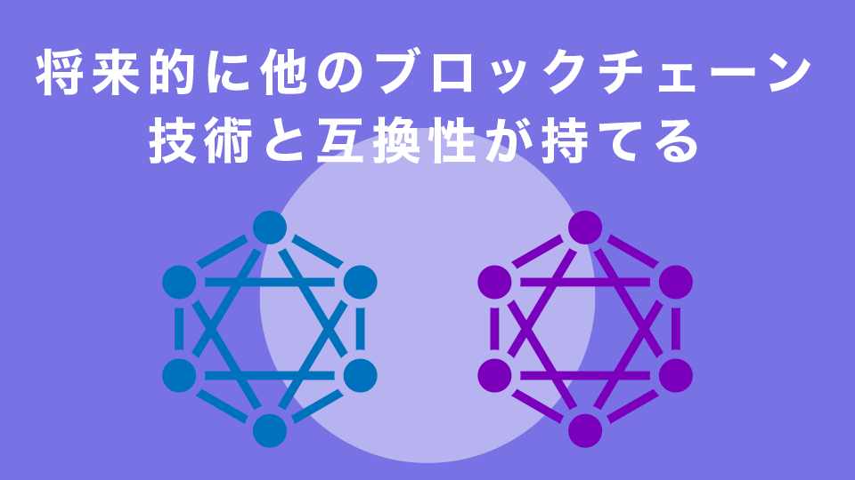 将来的に他のブロックチェーンと互換性が持てる