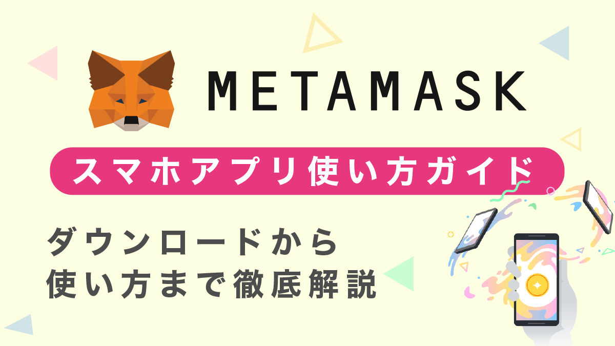 MetaMask(メタマスク)をスマホで使うには？ダウンロードから使い方まで徹底解説