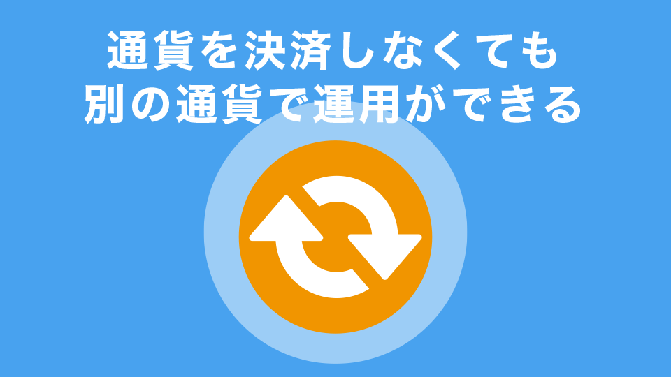 通貨を決済しなくても別の通貨で運用ができる