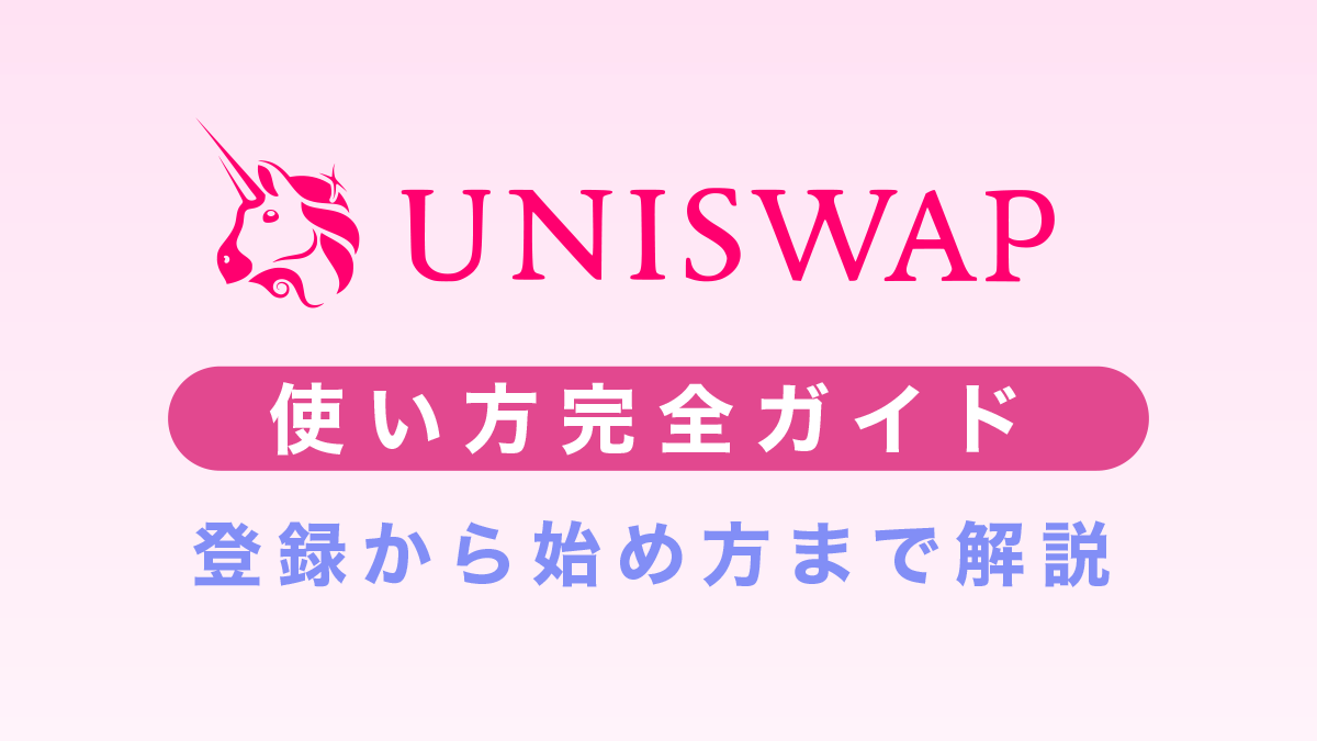 Uniswap(ユニスワップ)使い方完全ガイド｜登録方法から始め方を徹底解説