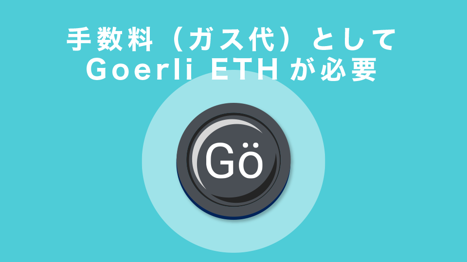 【テストネット限定】手数料（ガス代）としてGoerli ETHが必要