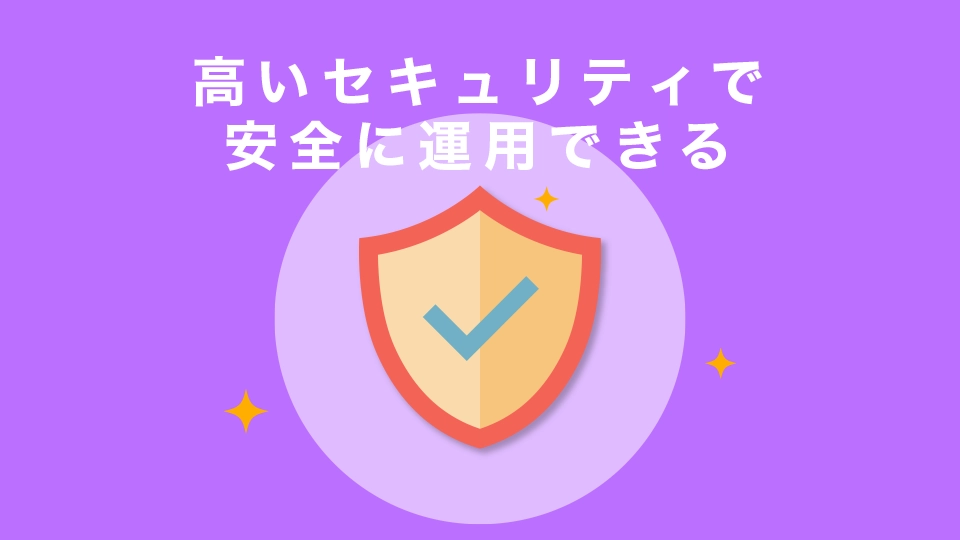 高いセキュリティで安全に運用できる