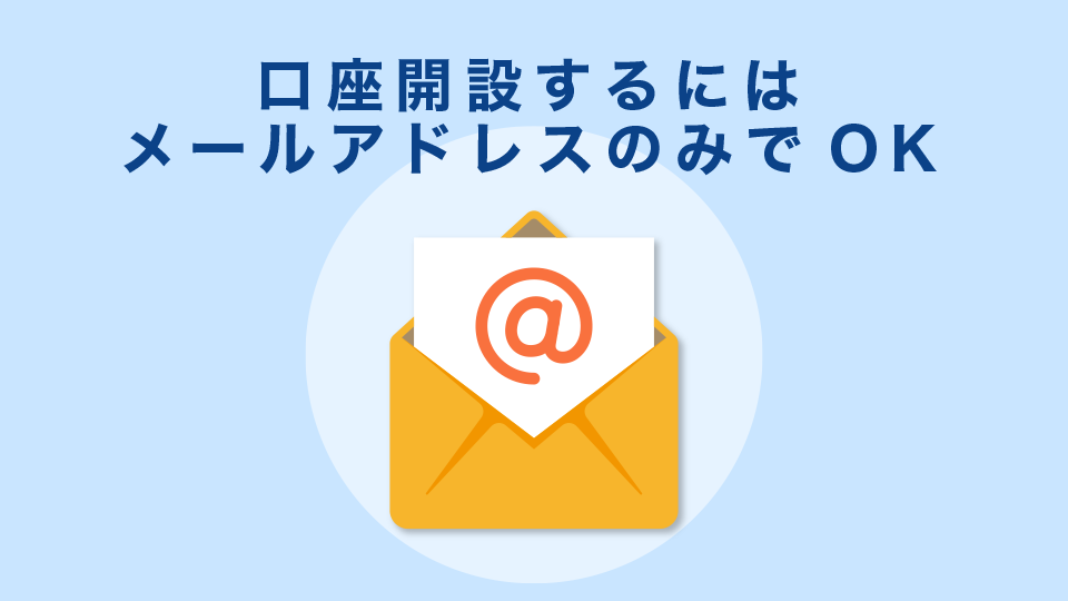 口座開設はメールアドレスのみでOK
