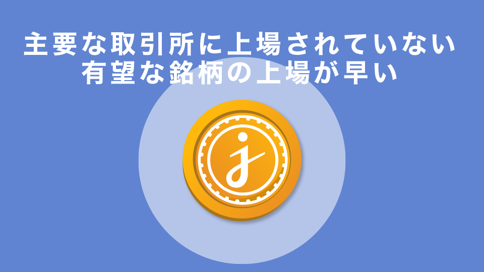 主要な取引所に上場されていない有望な銘柄の上場が早い