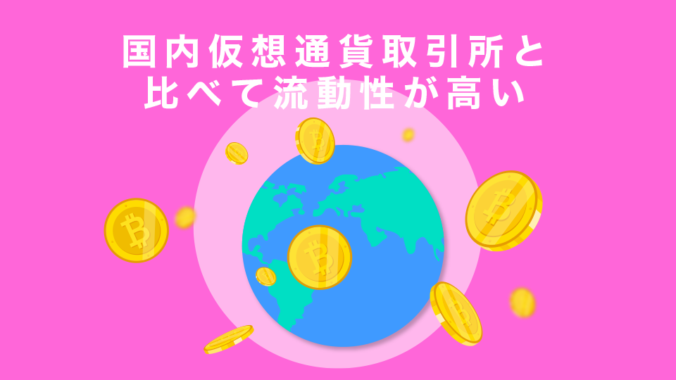 国内仮想通貨取引所と比べて流動性が高い