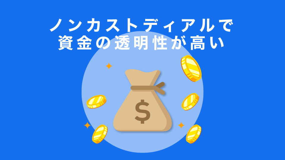 ノンカストディアルで資金の透明性が高い