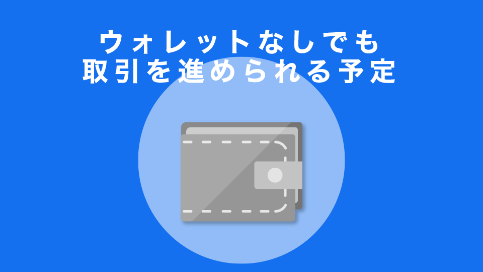 ウォレットなしでも取引を進められる予定