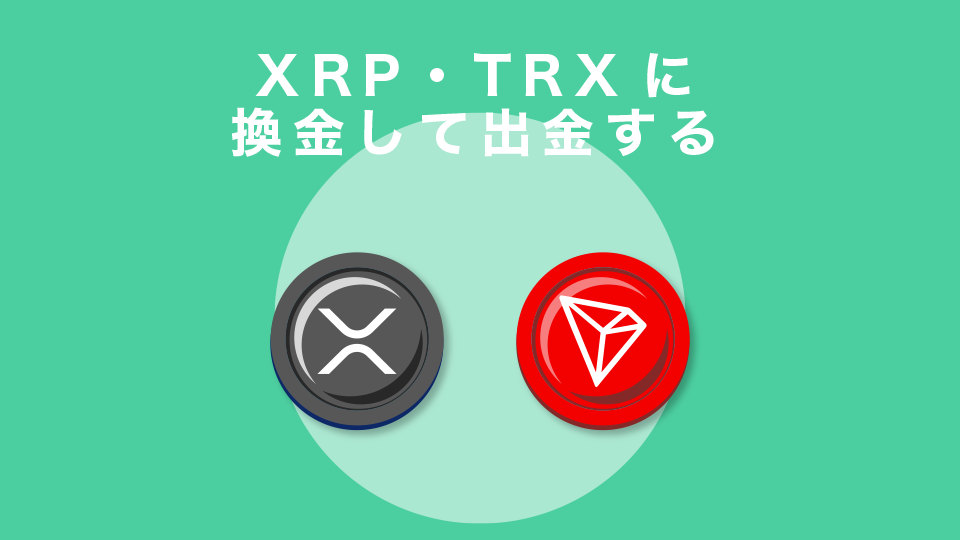 XRP・TRXに換金して出金する