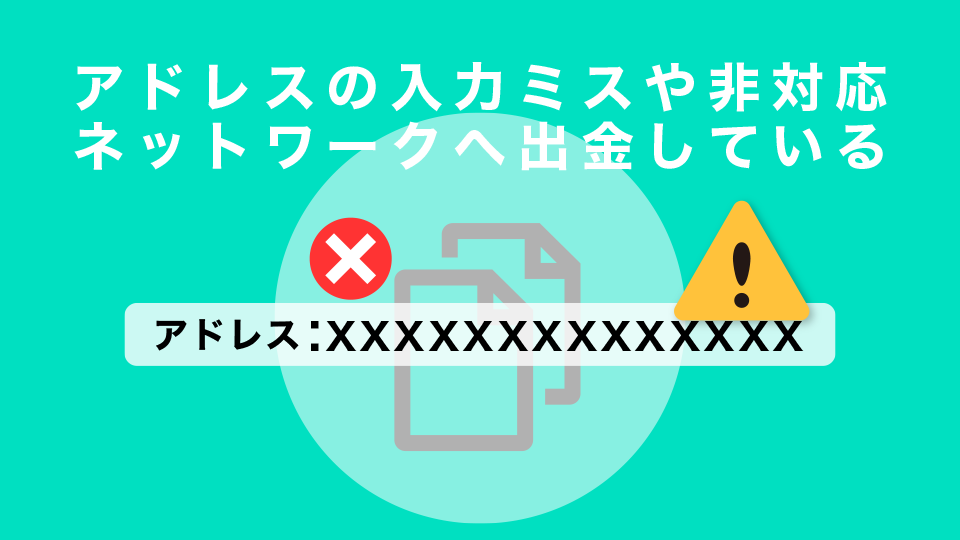 アドレスの入力ミスや非対応ネットワークへ出金している