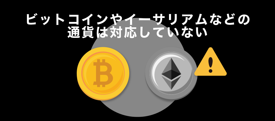 ビットコインやイーサリアムには対応していない