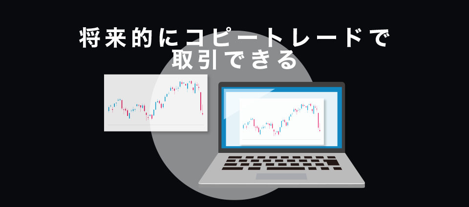 将来的にコピートレードで取引できる