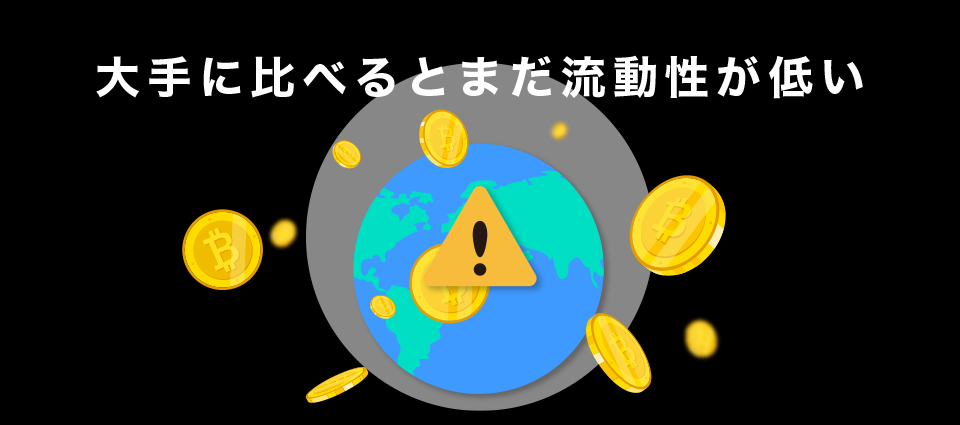 大手に比べるとまだ流動性が低い