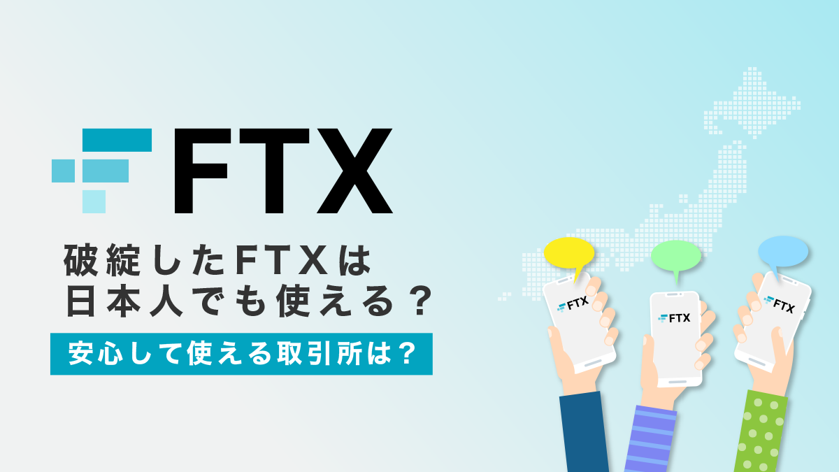 破綻したFTXは日本人でも使えるの？安心して使える取引所はどこ？