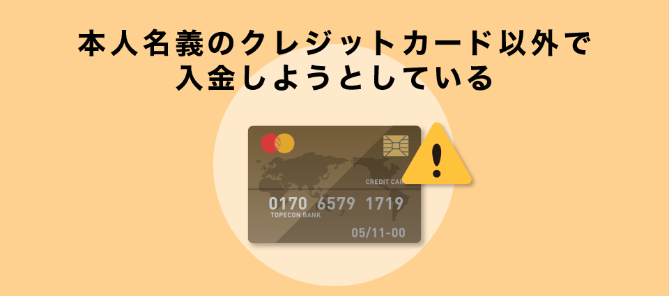 本人名義のクレジットカード以外で入金しようとしている