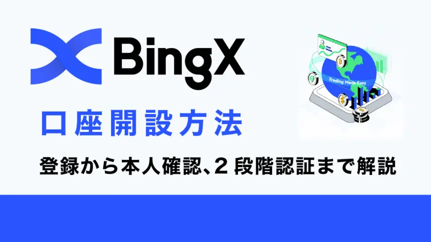 BingX（ビンエックス）の口座開設方法｜登録手順から本人確認、2段階認証設定方法を解説