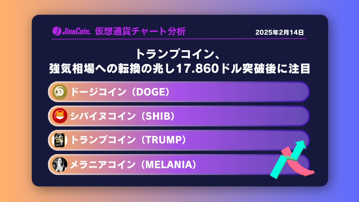 トランプコイン、強気相場への転換の兆し17.860ドル突破後に注目　ミームコインチャート分析：ドージコイン（DOGE）、柴犬コイン（SHIB）、トランプコイン（TRUMP）、メラニアコイン（MELANIA）2025-02-14