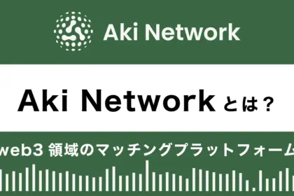 Aki Networkとは？特徴や使い方を解説｜web3領域のマッチングプラットフォーム