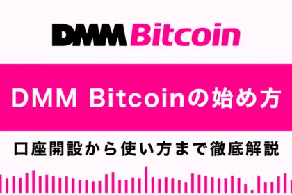 DMM Bitcoinの始め方総まとめ｜口座開設から使い方まで徹底解説！