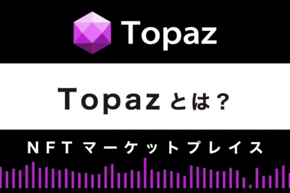 【NFTマーケットプレイス】Topazとは？特徴や使い方を徹底解説