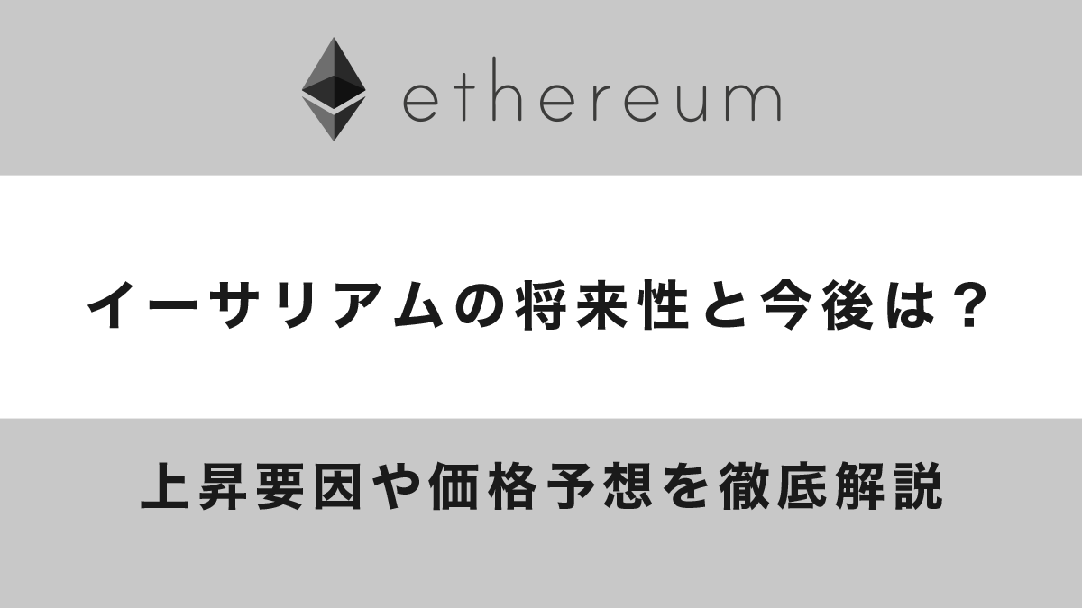 イーサリアム（ETH）の今後と将来性は？上昇要因や価格予想を徹底解説