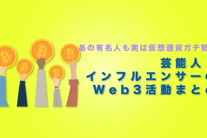 あの有名人も実は仮想通貨ガチ勢？芸能人・インフルエンサーのWeb3活動まとめ