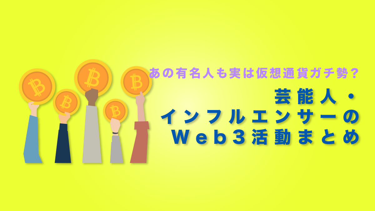 あの有名人も実は仮想通貨ガチ勢？芸能人・インフルエンサーのWeb3活動まとめ