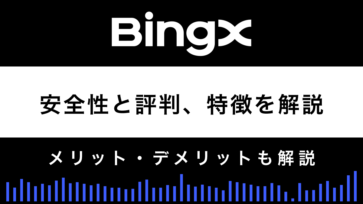 BingXの安全性と評判は？特徴やメリット・デメリットを解説