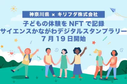 【神奈川県 × キリフダ株式会社】子どもの体験をNFTで記録、「サイエンスかながわデジタルスタンプラリー」7月19日開始
