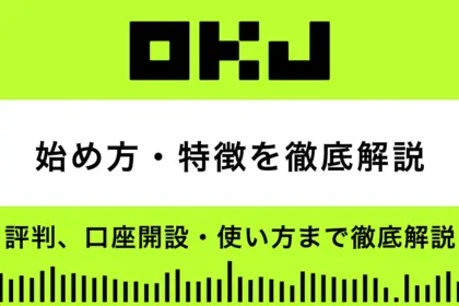 OKJの始め方｜特徴から評判、口座開設・使い方まで徹底解説