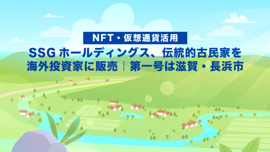 【NFT・仮想通貨活用】SSGホールディングス、伝統的古民家を海外投資家に販売｜第一号は滋賀・長浜市