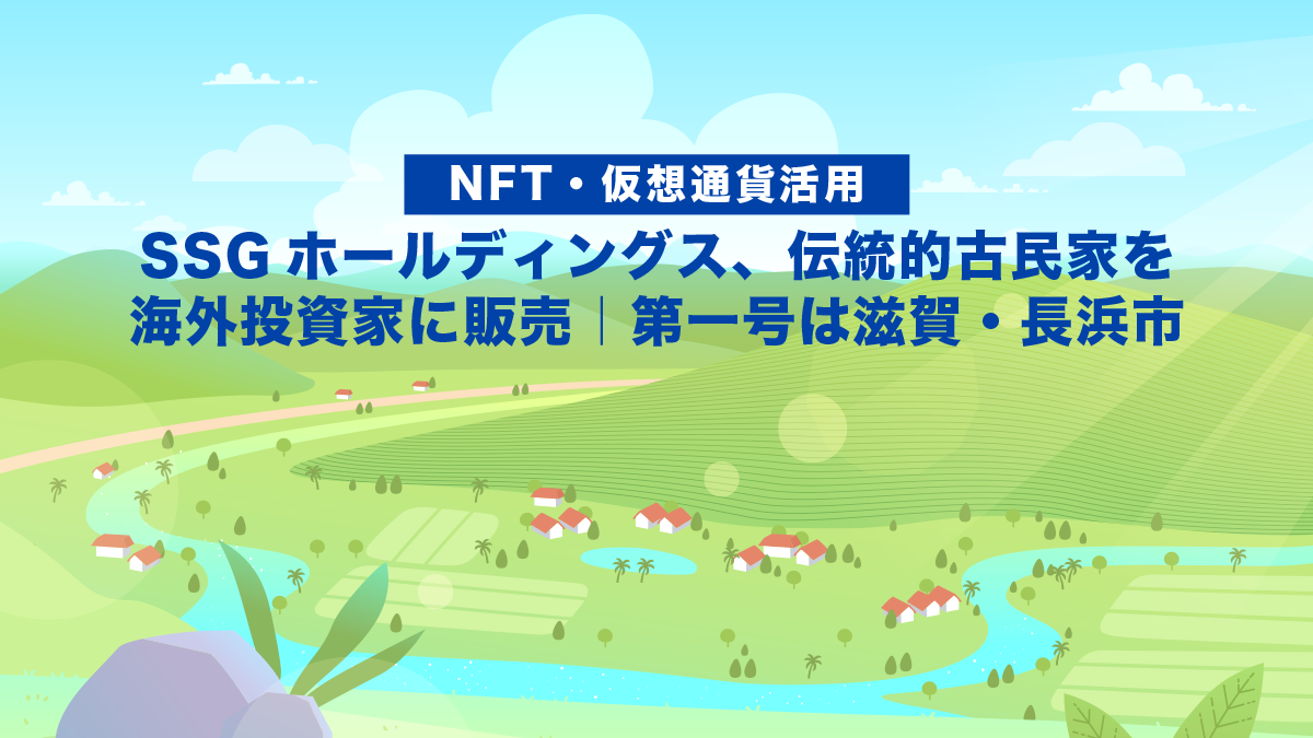 【NFT・仮想通貨活用】SSGホールディングス、伝統的古民家を海外投資家に販売｜第一号は滋賀・長浜市