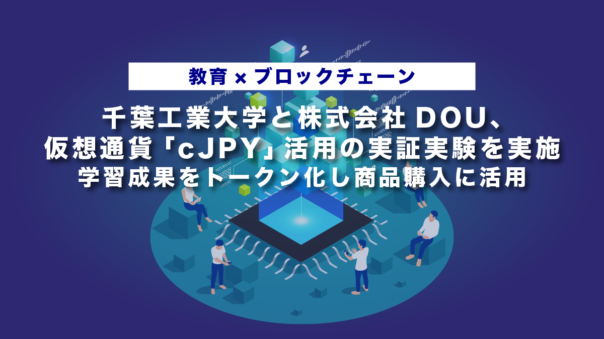 【教育×ブロックチェーン】千葉工業大学と株式会社DOU、仮想通貨「cJPY」活用の実証実験を実施｜学習成果をトークン化し商品購入に活用