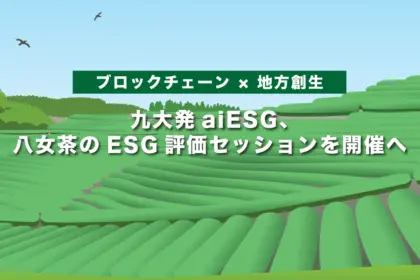 【ブロックチェーン × 地方創生】九大発aiESG、八女茶のESG評価セッションを開催へ