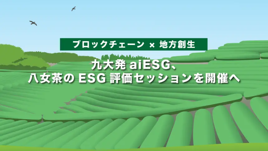 【ブロックチェーン × 地方創生】九大発aiESG、八女茶のESG評価セッションを開催へ