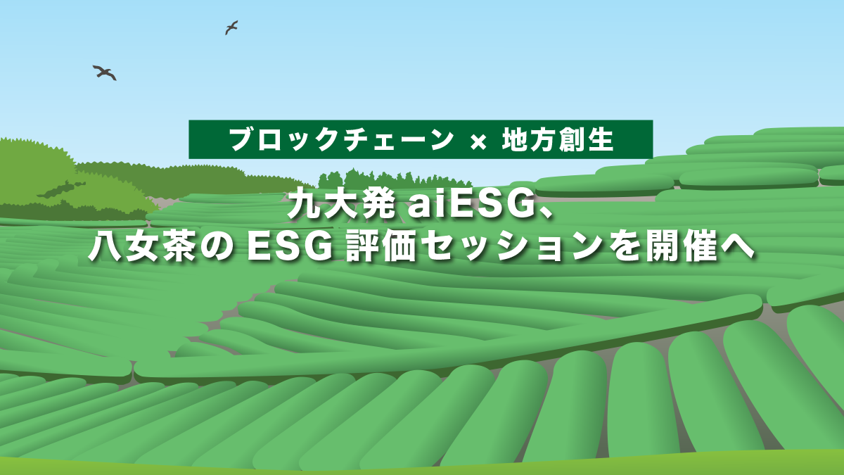 【ブロックチェーン × 地方創生】九大発aiESG、八女茶のESG評価セッションを開催へ