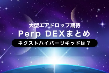 大型エアドロップ期待のPerp DEXまとめ—ネクストハイパーリキッドは？