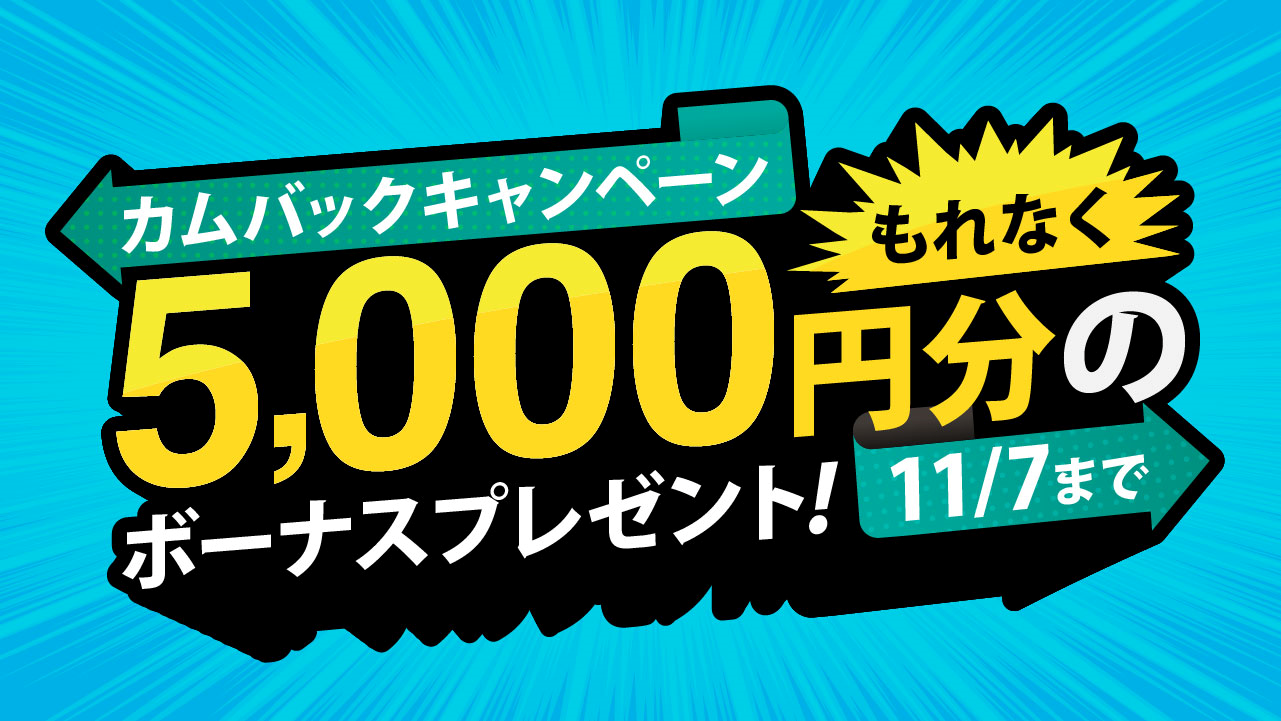 もれなく5,000円分のボーナスプレゼント！カムバックキャンペーン