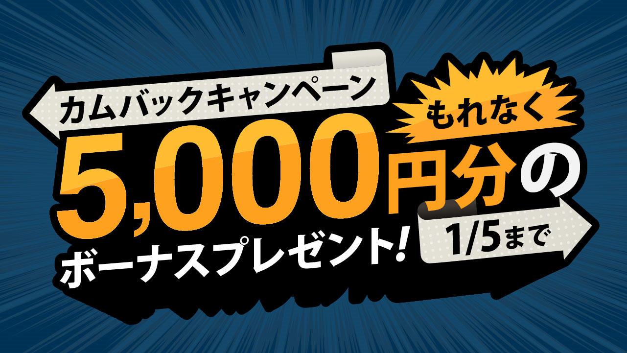 もれなく5,000円分のボーナスプレゼント!カムバックキャンペーン20251216