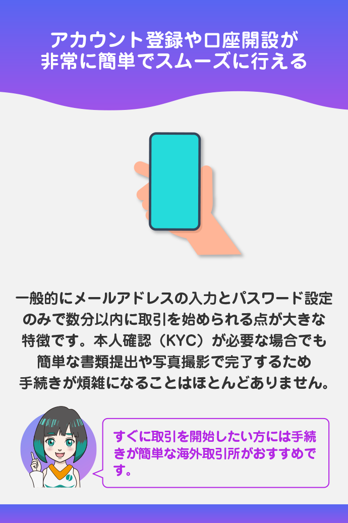 アカウント登録と口座開設が非常に簡単である（本人確認すら必要ない取引所もある）