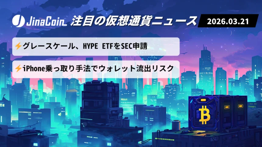 【今日の仮想通貨ニュース】HYPE商品化へ前進──iPhone標的の資産流出リスク　2026/03/21