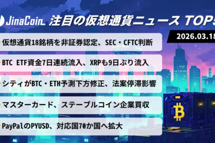 【今日の仮想通貨ニュース】SEC・CFTCがBTC・ETH・XRPなど非証券へ｜BTC現物ETFは7日連続資金流入　2026/03/18