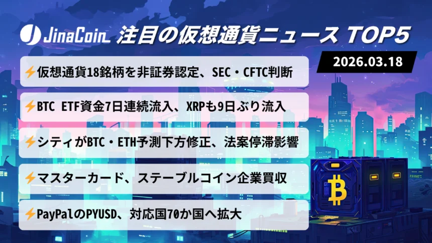 【今日の仮想通貨ニュース】SEC・CFTCがBTC・ETH・XRPなど非証券へ｜BTC現物ETFは7日連続資金流入　2026/03/18