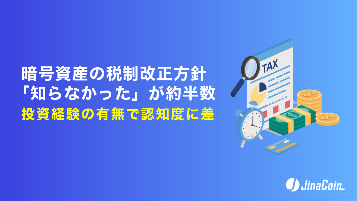暗号資産の税制改正方針「知らなかった」が約半数　投資経験の有無で認知度に差