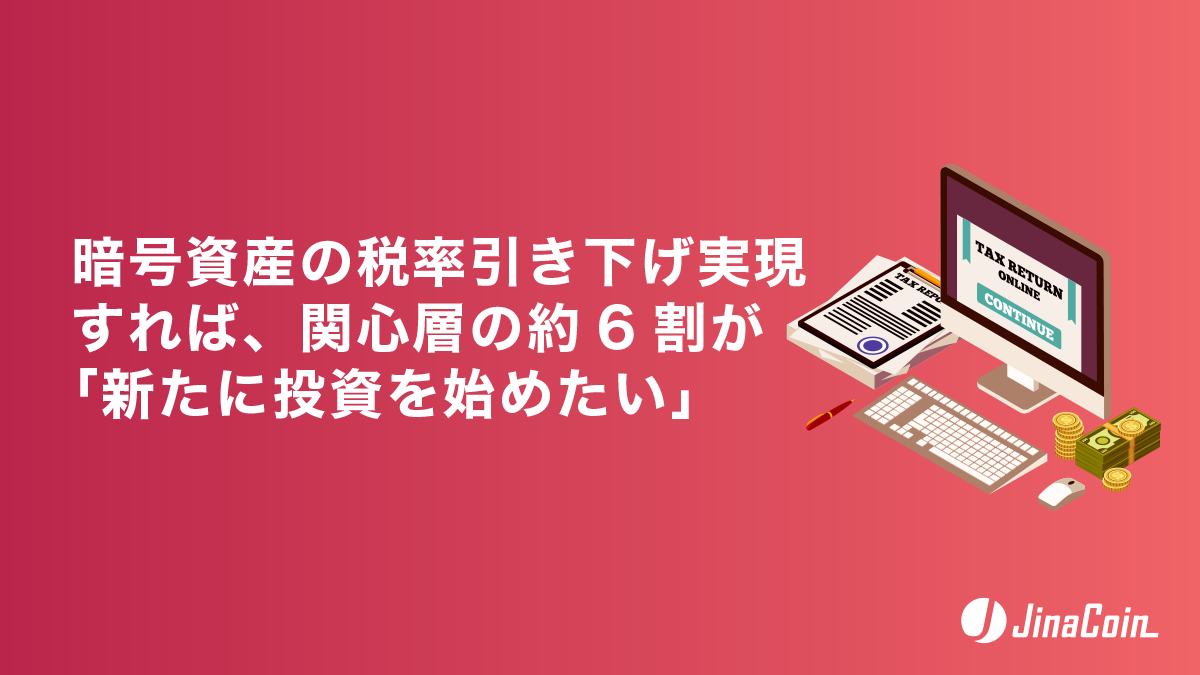 暗号資産の税率引き下げ実現すれば、関心層の約6割が「新たに投資を始めたい」