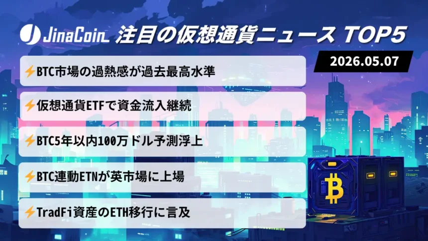 【今日の仮想通貨ニュース】ビットコイン過熱感が過去最高水準｜ETF流入と強気予測が市場支える　2026/05/07