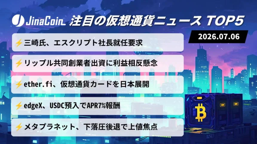 【今日の仮想通貨ニュース】三崎優太氏が社長就任要求｜リップル創業者出資に波紋　2026/07/06